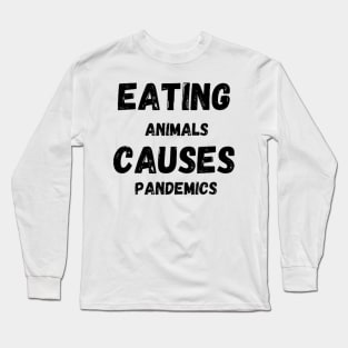 Eating animals causes pandemic - pandemic quotes Long Sleeve T-Shirt